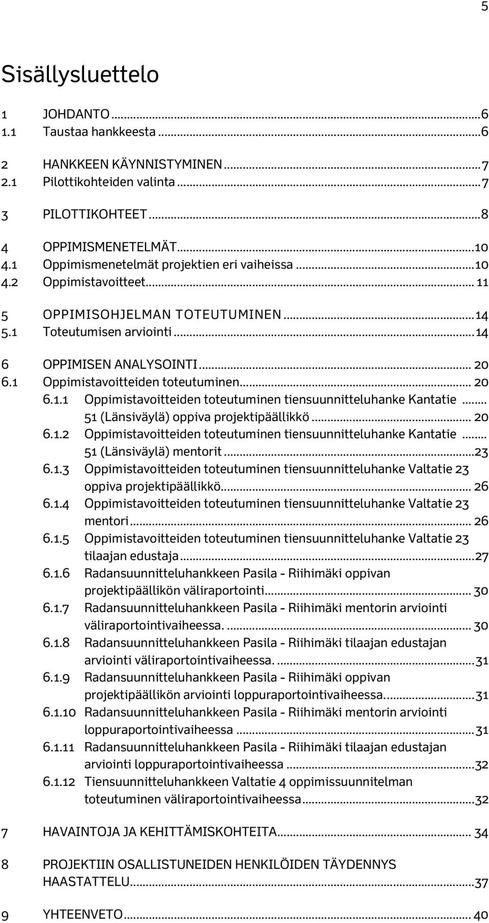 1 Oppimistavoitteiden toteutuminen... 20 6.1.1 Oppimistavoitteiden toteutuminen tiensuunnitteluhanke Kantatie... 51 (Länsiväylä) oppiva projektipäällikkö... 20 6.1.2 Oppimistavoitteiden toteutuminen tiensuunnitteluhanke Kantatie.