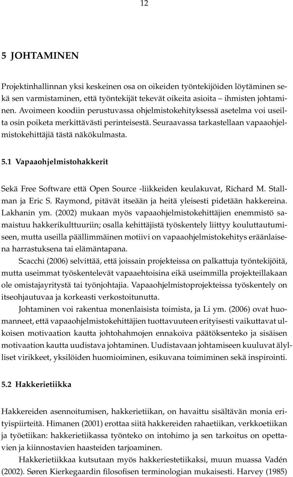 1 Vapaaohjelmistohakkerit Sekä Free Software että Open Source -liikkeiden keulakuvat, Richard M. Stallman ja Eric S. Raymond, pitävät itseään ja heitä yleisesti pidetään hakkereina. Lakhanin ym.