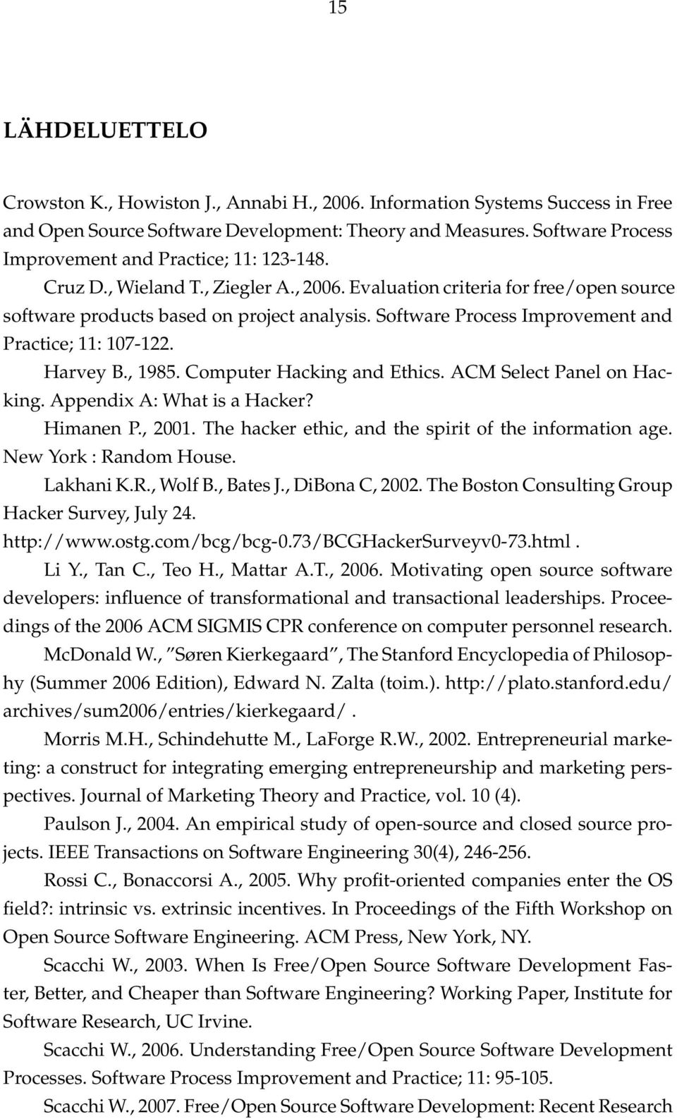 Software Process Improvement and Practice; 11: 107-122. Harvey B., 1985. Computer Hacking and Ethics. ACM Select Panel on Hacking. Appendix A: What is a Hacker? Himanen P., 2001.