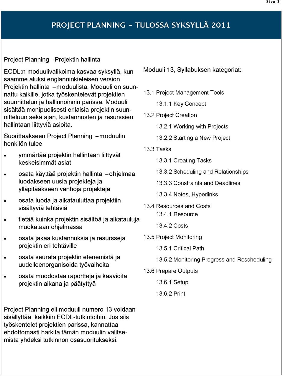 Moduuli sisältää monipuolisesti erilaisia projektin suunnitteluun sekä ajan, kustannusten ja resurssien hallintaan liittyviä asioita.