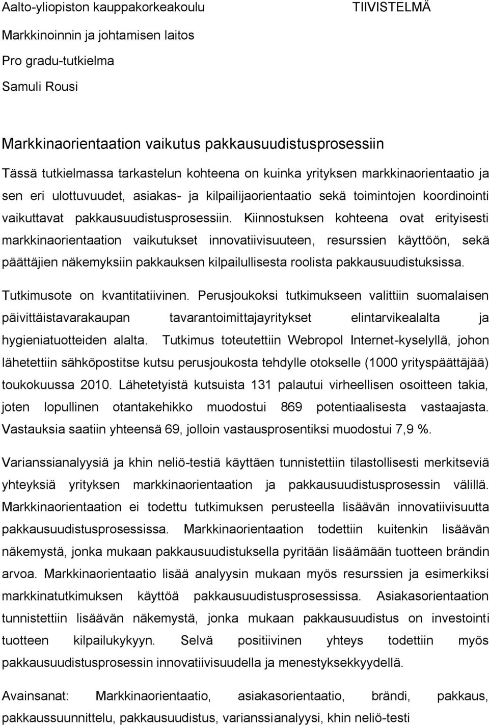 Kiinnostuksen kohteena ovat erityisesti markkinaorientaation vaikutukset innovatiivisuuteen, resurssien käyttöön, sekä päättäjien näkemyksiin pakkauksen kilpailullisesta roolista pakkausuudistuksissa.