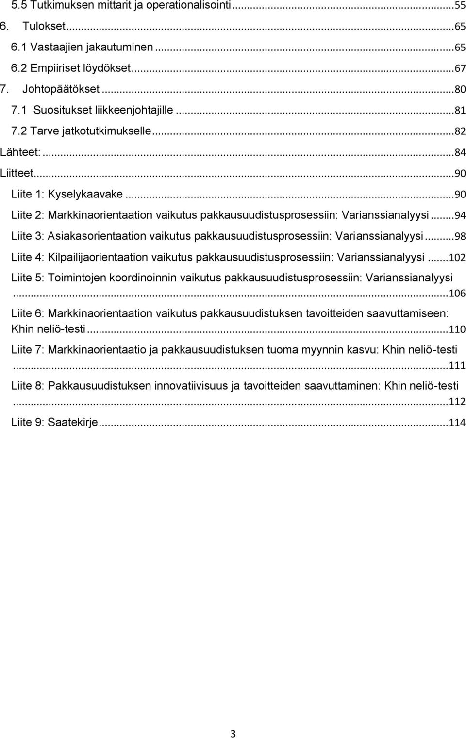 .. 94 Liite 3: Asiakasorientaation vaikutus pakkausuudistusprosessiin: Varianssianalyysi... 98 Liite 4: Kilpailijaorientaation vaikutus pakkausuudistusprosessiin: Varianssianalyysi.