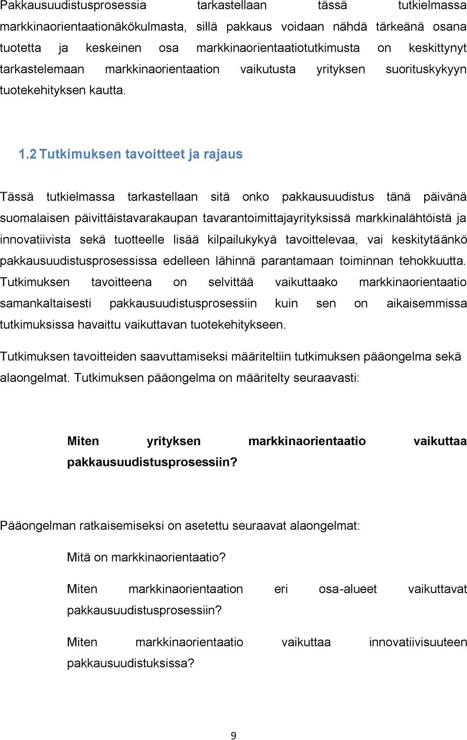 2 Tutkimuksen tavoitteet ja rajaus Tässä tutkielmassa tarkastellaan sitä onko pakkausuudistus tänä päivänä suomalaisen päivittäistavarakaupan tavarantoimittajayrityksissä markkinalähtöistä ja