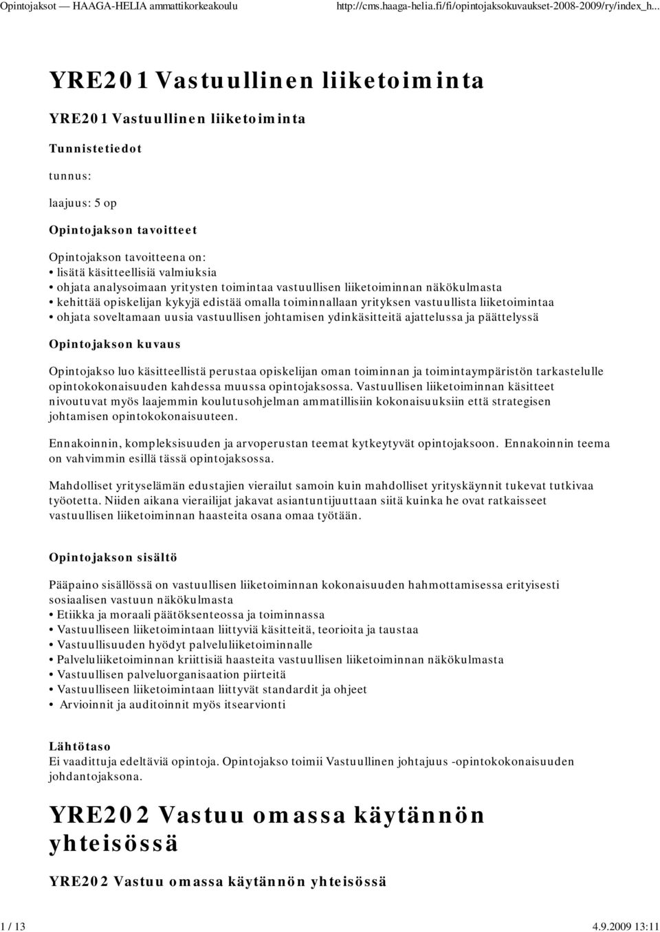 liiketoiminnan näkökulmasta kehittää opiskelijan kykyjä edistää omalla toiminnallaan yrityksen vastuullista liiketoimintaa ohjata soveltamaan uusia vastuullisen johtamisen ydinkäsitteitä ajattelussa