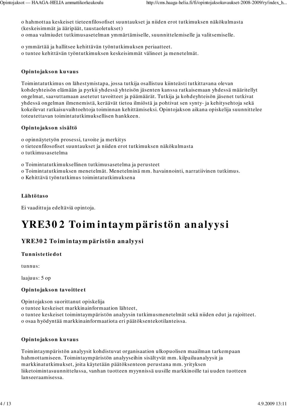 suunnittelemiselle ja valitsemiselle. o ymmärtää ja hallitsee kehittävän työntutkimuksen periaatteet. o tuntee kehittävän työntutkimuksen keskeisimmät välineet ja menetelmät.