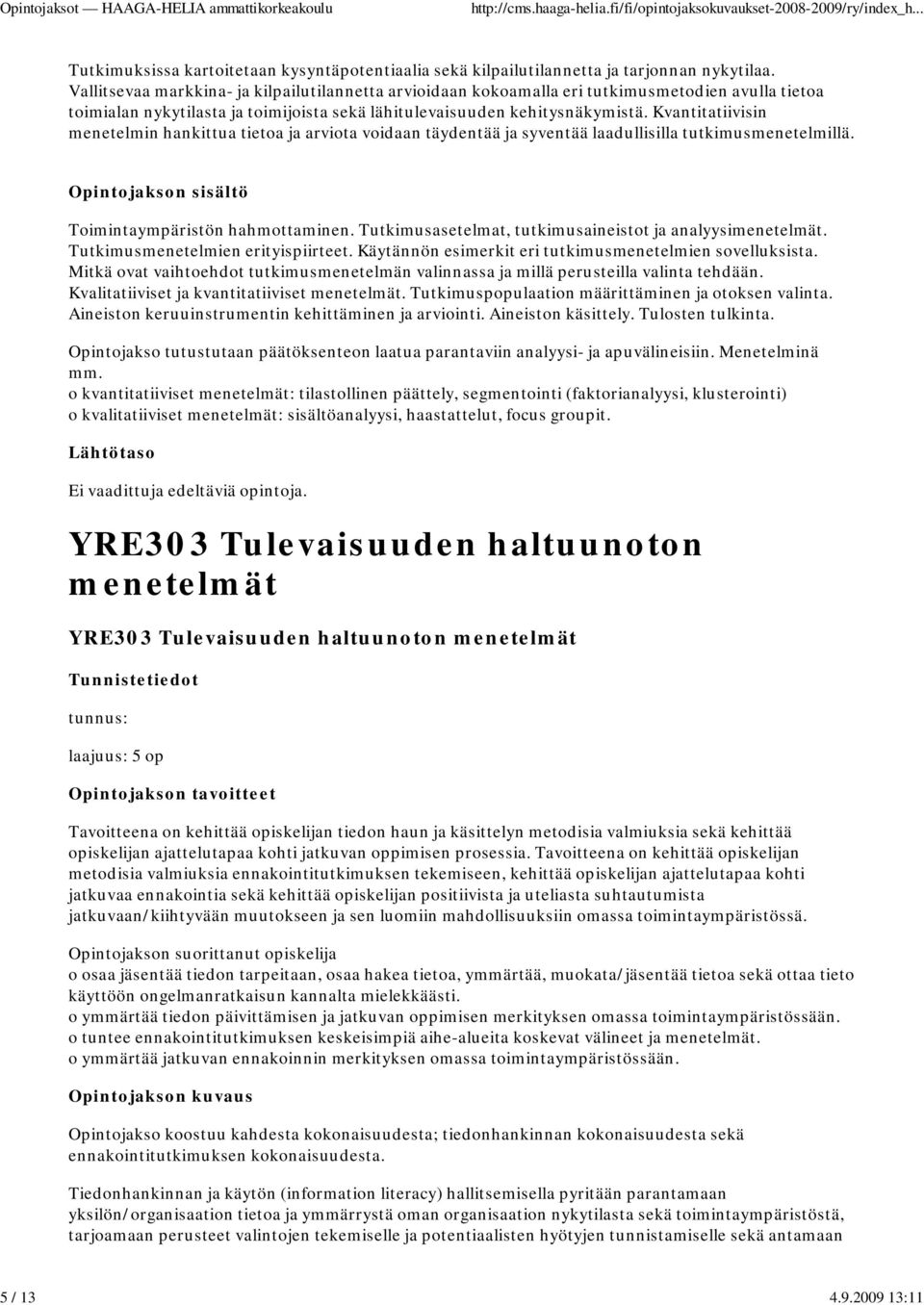 Kvantitatiivisin menetelmin hankittua tietoa ja arviota voidaan täydentää ja syventää laadullisilla tutkimusmenetelmillä. Toimintaympäristön hahmottaminen.