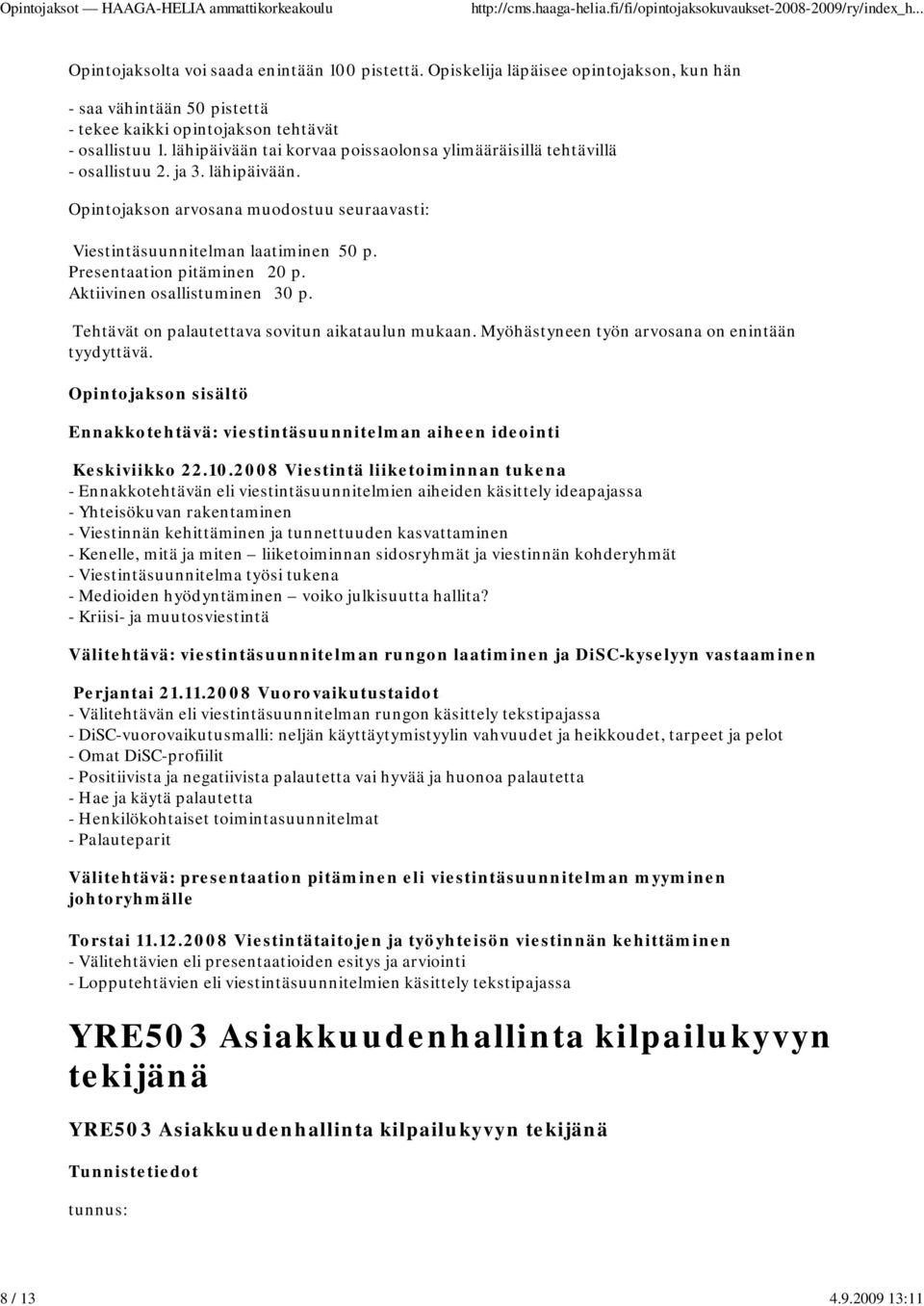 Presentaation pitäminen 20 p. Aktiivinen osallistuminen 30 p. Tehtävät on palautettava sovitun aikataulun mukaan. Myöhästyneen työn arvosana on enintään tyydyttävä.