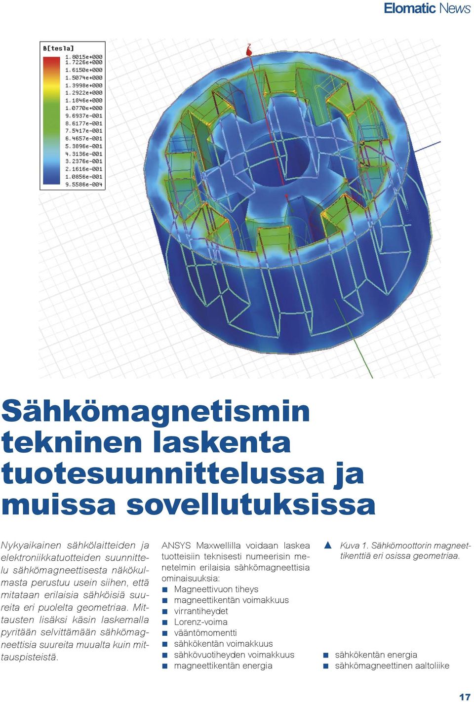 ANSYS Maxwellilla voidaan laskea tuotteisiin teknisesti numeerisin menetelmin erilaisia sähkömagneettisia ominaisuuksia: Magneettivuon tiheys magneettikentän voimakkuus virrantiheydet Lorenz-voima