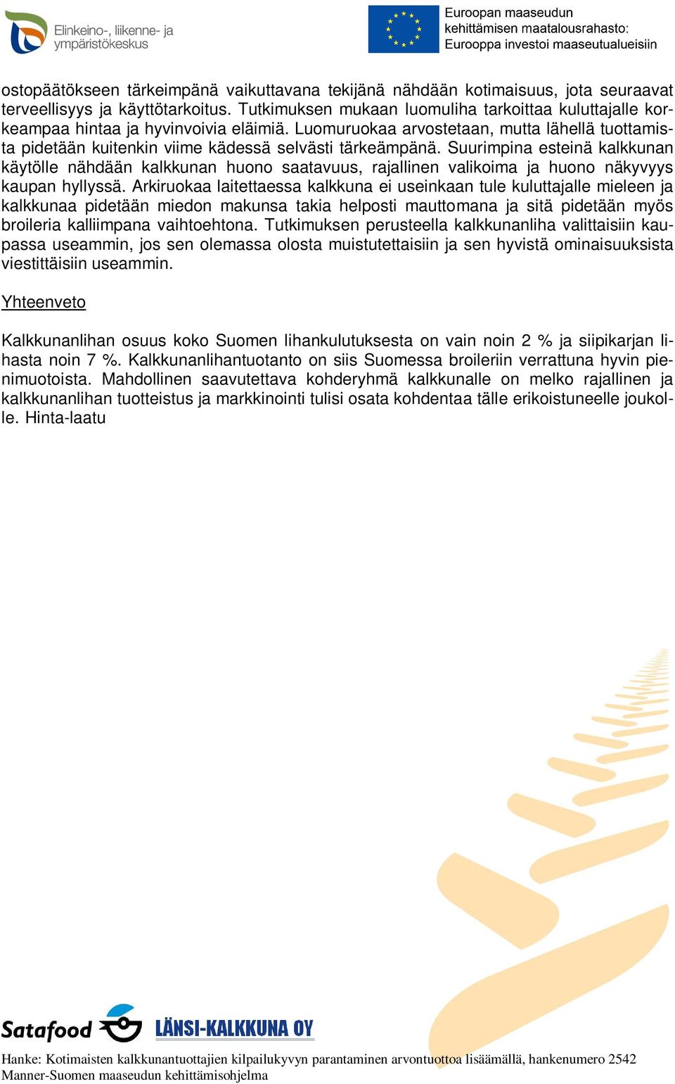 Suurimpina esteinä kalkkunan käytölle nähdään kalkkunan huono saatavuus, rajallinen valikoima ja huono näkyvyys kaupan hyllyssä.