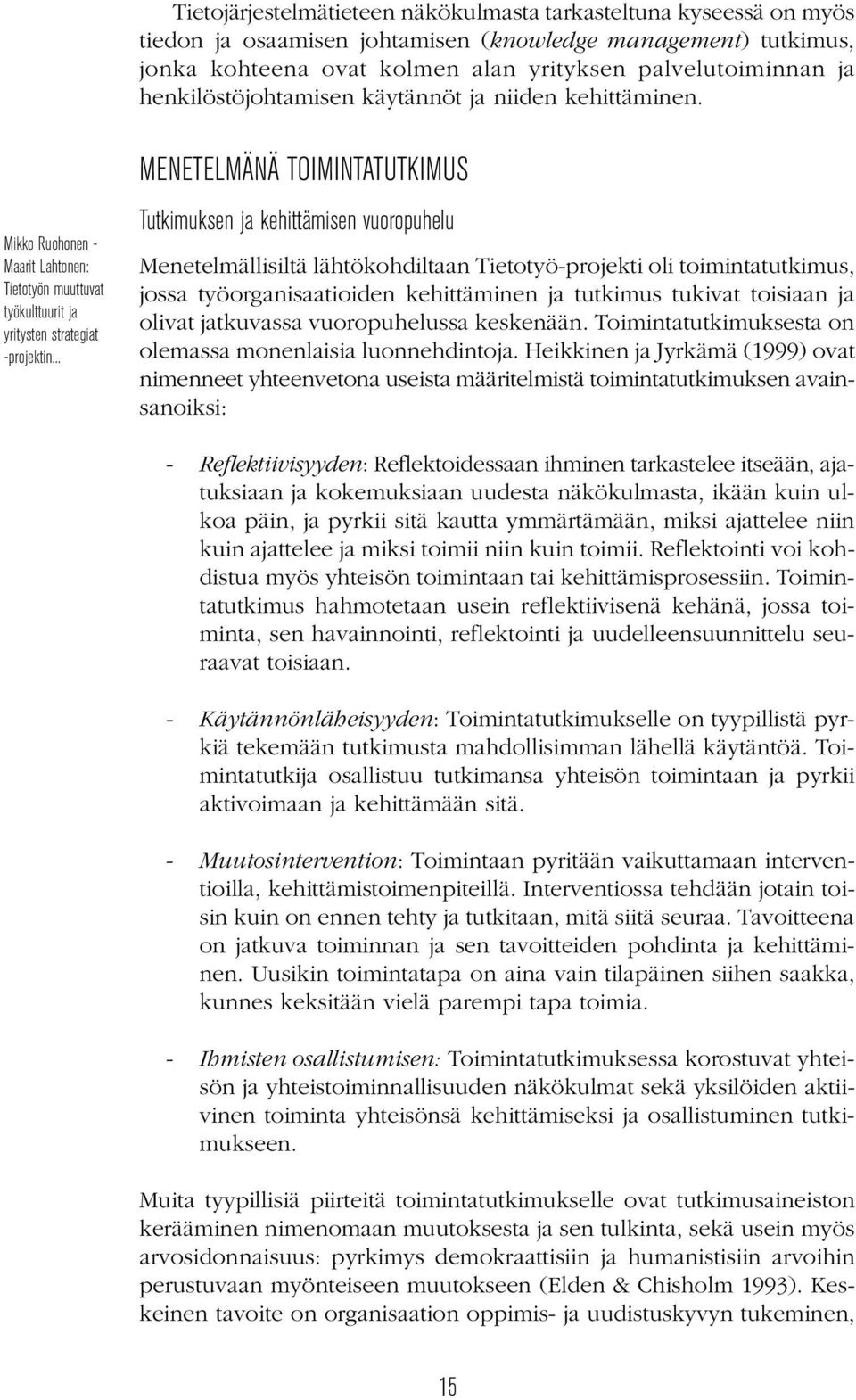 .. MENETELMÄNÄ TOIMINTATUTKIMUS Tutkimuksen ja kehittämisen vuoropuhelu Menetelmällisiltä lähtökohdiltaan Tietotyö-projekti oli toimintatutkimus, jossa työorganisaatioiden kehittäminen ja tutkimus