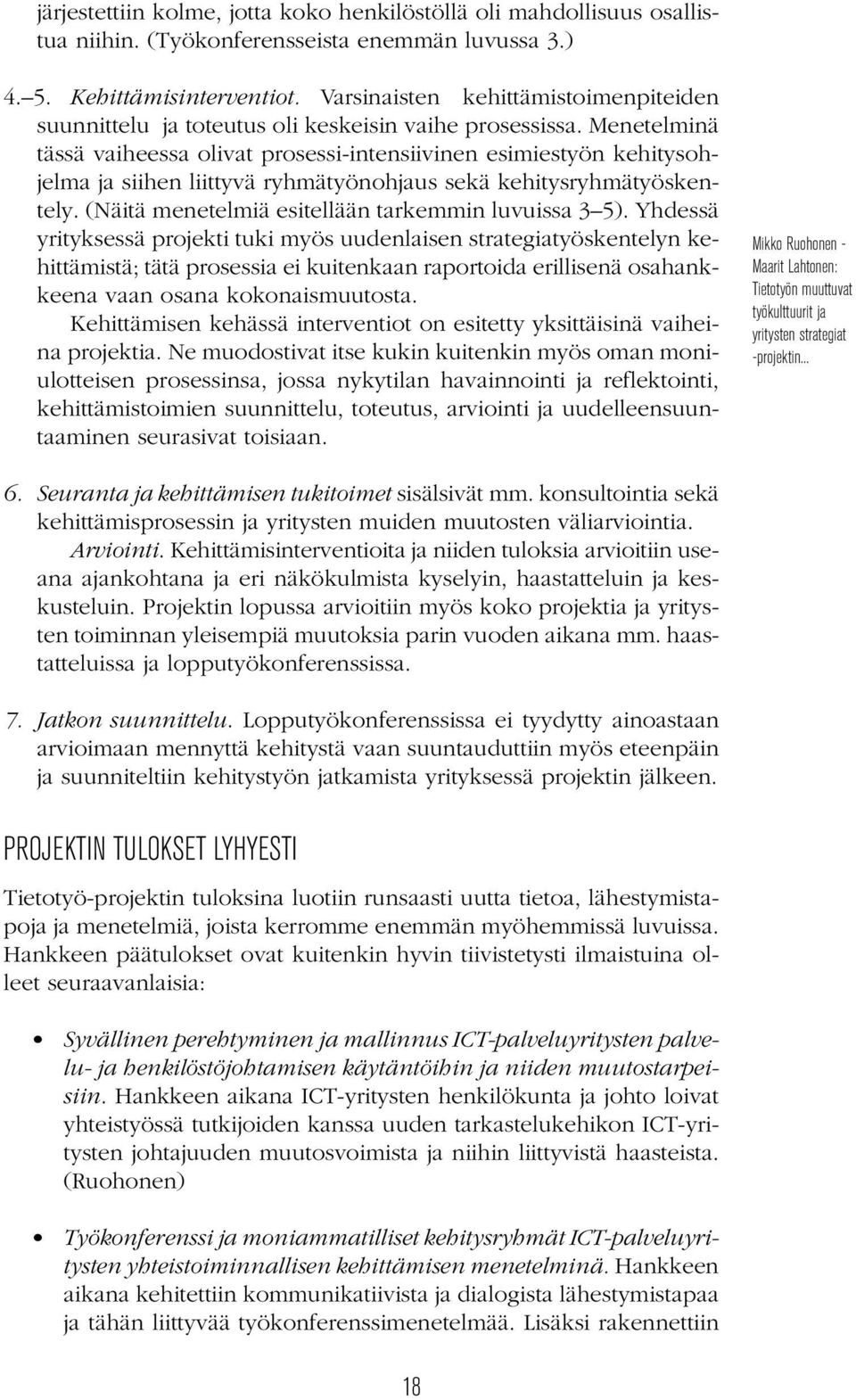 Menetelminä tässä vaiheessa olivat prosessi-intensiivinen esimiestyön kehitysohjelma ja siihen liittyvä ryhmätyönohjaus sekä kehitysryhmätyöskentely.