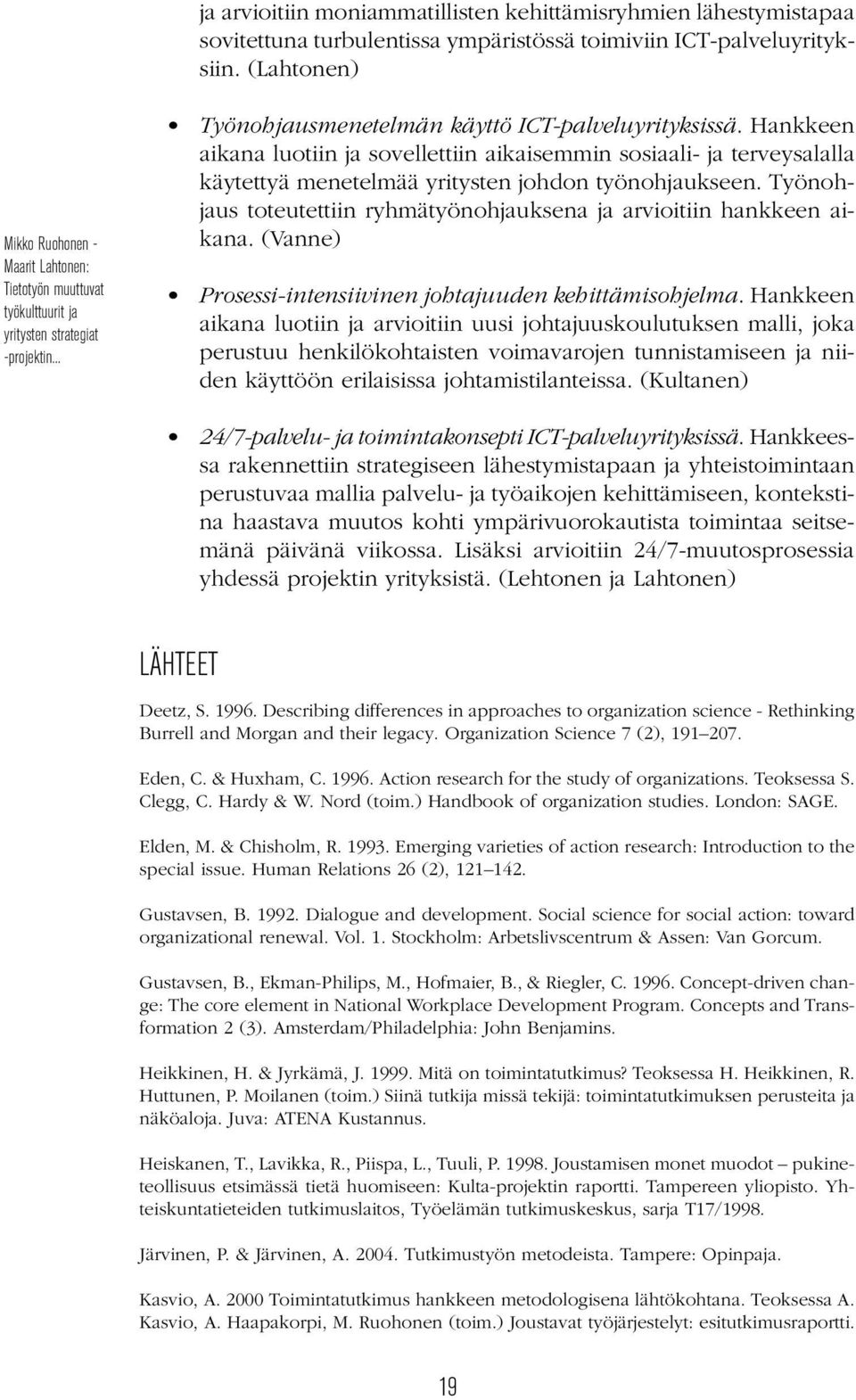 Hankkeen aikana luotiin ja sovellettiin aikaisemmin sosiaali- ja terveysalalla käytettyä menetelmää yritysten johdon työnohjaukseen.