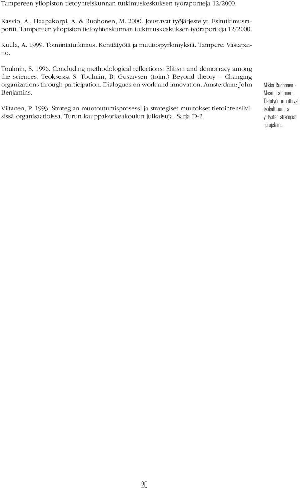 Concluding methodological reflections: Elitism and democracy among the sciences. Teoksessa S. Toulmin, B. Gustavsen (toim.) Beyond theory Changing organizations through participation.