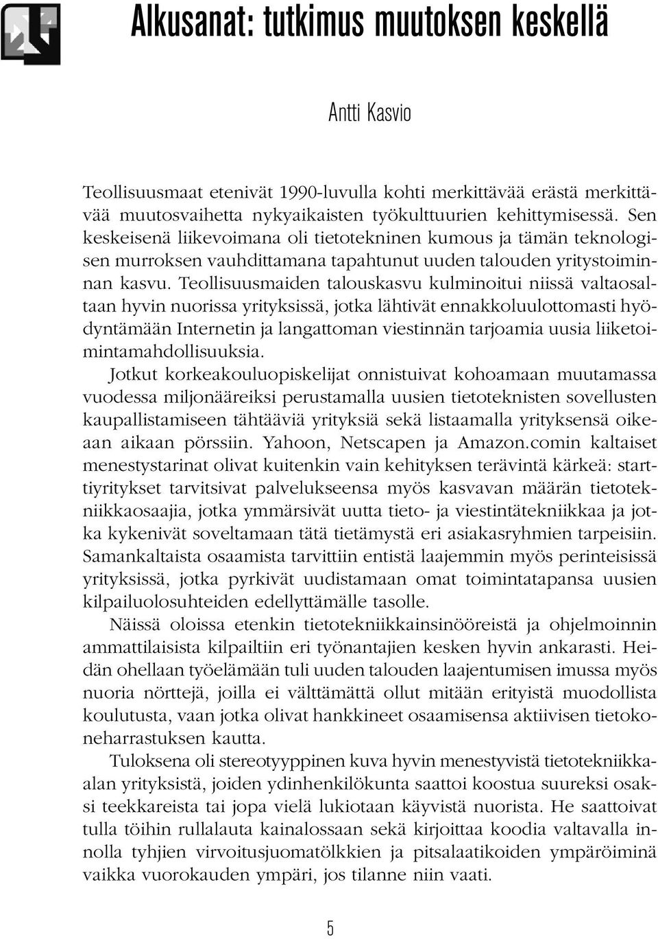 Teollisuusmaiden talouskasvu kulminoitui niissä valtaosaltaan hyvin nuorissa yrityksissä, jotka lähtivät ennakkoluulottomasti hyödyntämään Internetin ja langattoman viestinnän tarjoamia uusia