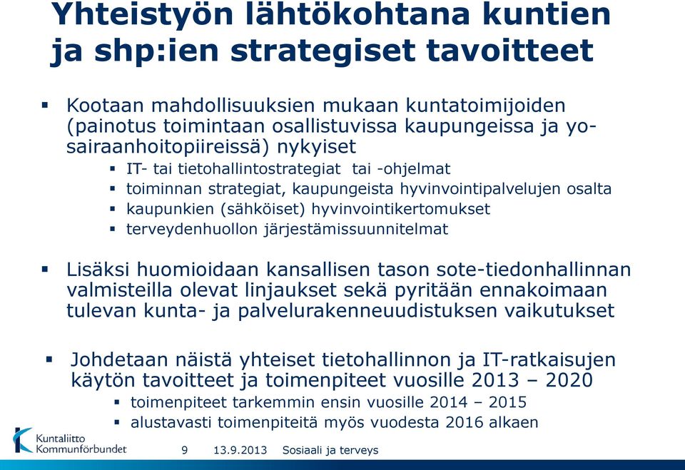 järjestämissuunnitelmat Lisäksi huomioidaan kansallisen tason sote-tiedonhallinnan valmisteilla olevat linjaukset sekä pyritään ennakoimaan tulevan kunta- ja palvelurakenneuudistuksen vaikutukset