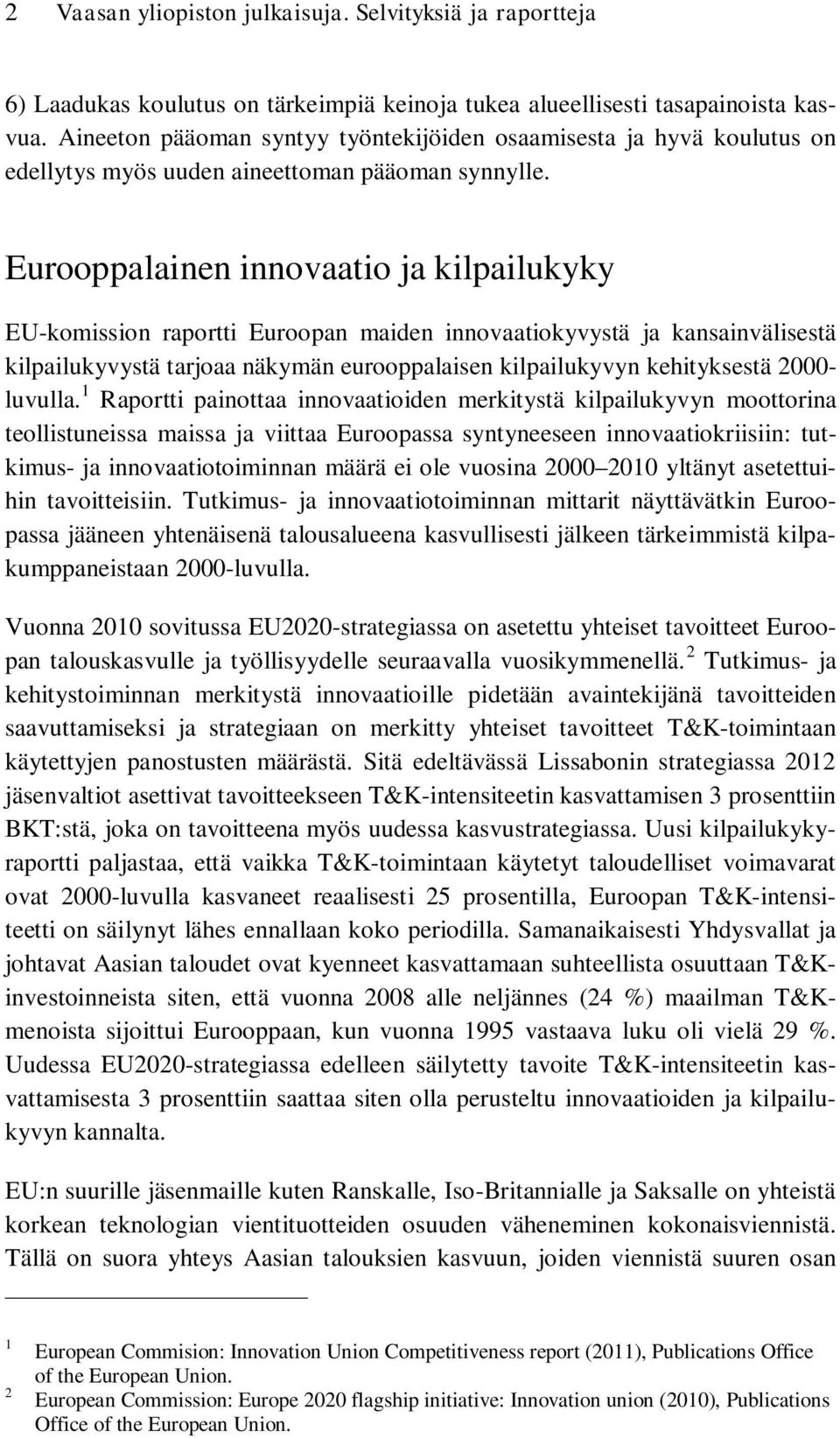 Eurooppalainen innovaatio ja kilpailukyky EU-komission raportti Euroopan maiden innovaatiokyvystä ja kansainvälisestä kilpailukyvystä tarjoaa näkymän eurooppalaisen kilpailukyvyn kehityksestä 2000-