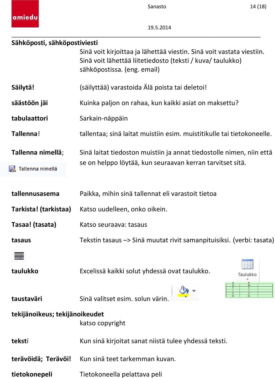 Sarkain-näppäin tallentaa; sinä laitat muistiin esim. muistitikulle tai tietokoneelle.