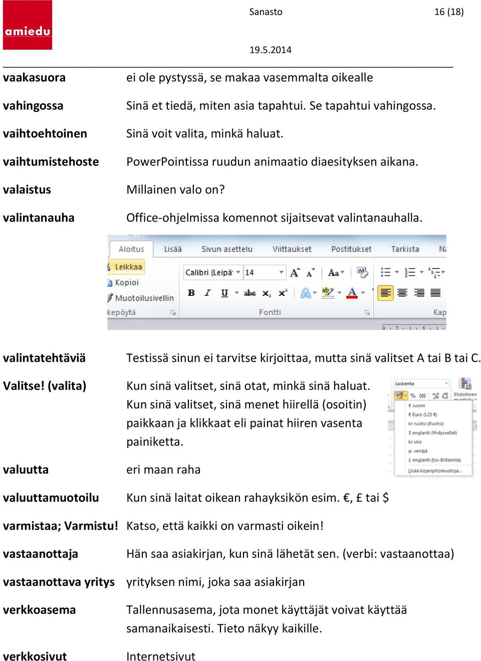 valintatehtäviä Testissä sinun ei tarvitse kirjoittaa, mutta sinä valitset A tai B tai C. Valitse! (valita) valuutta Kun sinä valitset, sinä otat, minkä sinä haluat.