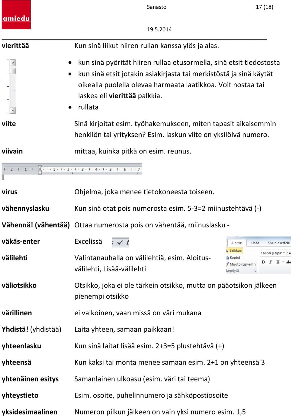 Voit nostaa tai laskea eli vierittää palkkia. rullata viite viivain Sinä kirjoitat esim. työhakemukseen, miten tapasit aikaisemmin henkilön tai yrityksen? Esim. laskun viite on yksilöivä numero.