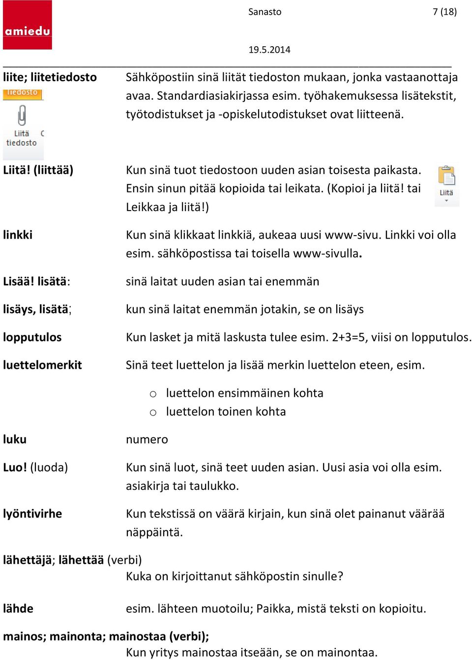 lisätä: lisäys, lisätä; lopputulos luettelomerkit Kun sinä tuot tiedostoon uuden asian toisesta paikasta. Ensin sinun pitää kopioida tai leikata. (Kopioi ja liitä! tai Leikkaa ja liitä!