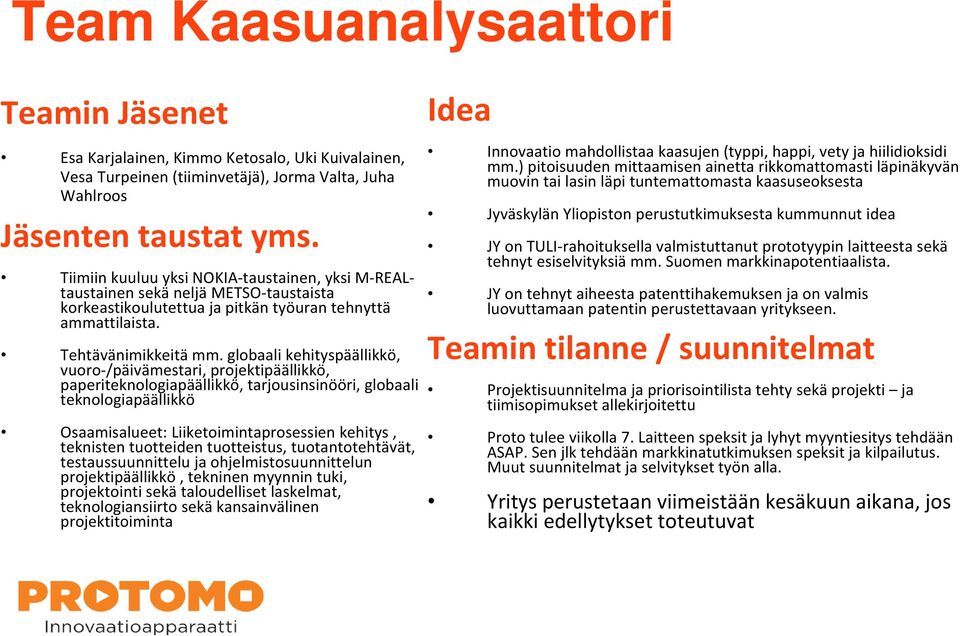 globaali kehityspäällikkö, vuoro /päivämestari, projektipäällikkö, paperiteknologiapäällikkö, tarjousinsinööri, globaali teknologiapäällikkö Osaamisalueet: Liiketoimintaprosessien kehitys, teknisten