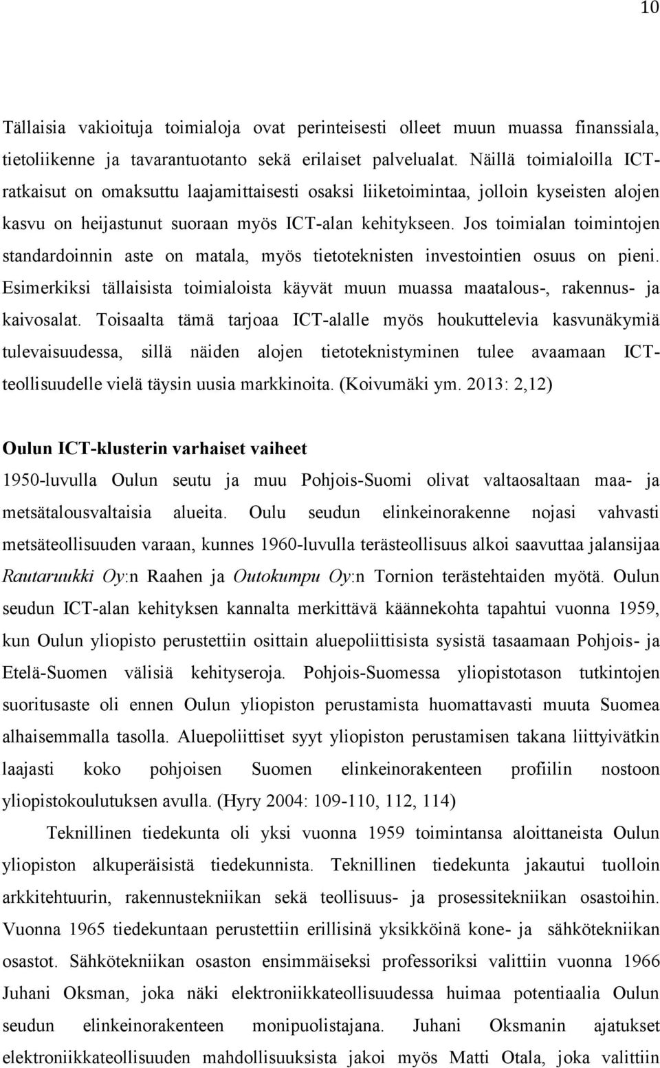 Jos toimialan toimintojen standardoinnin aste on matala, myös tietoteknisten investointien osuus on pieni. Esimerkiksi tällaisista toimialoista käyvät muun muassa maatalous-, rakennus- ja kaivosalat.