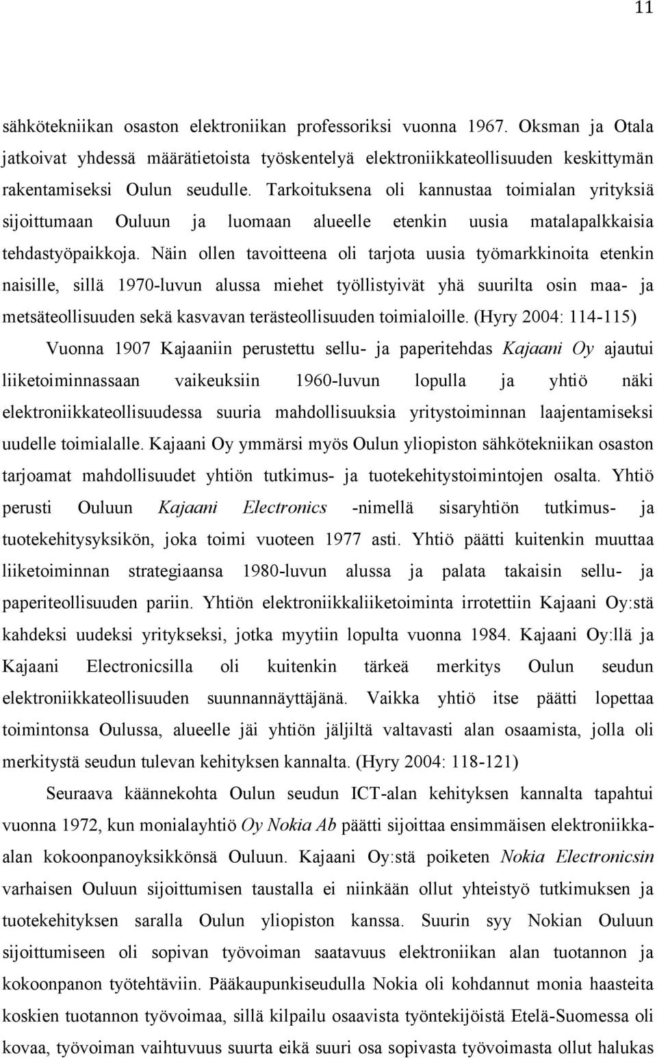 Näin ollen tavoitteena oli tarjota uusia työmarkkinoita etenkin naisille, sillä 1970-luvun alussa miehet työllistyivät yhä suurilta osin maa- ja metsäteollisuuden sekä kasvavan terästeollisuuden