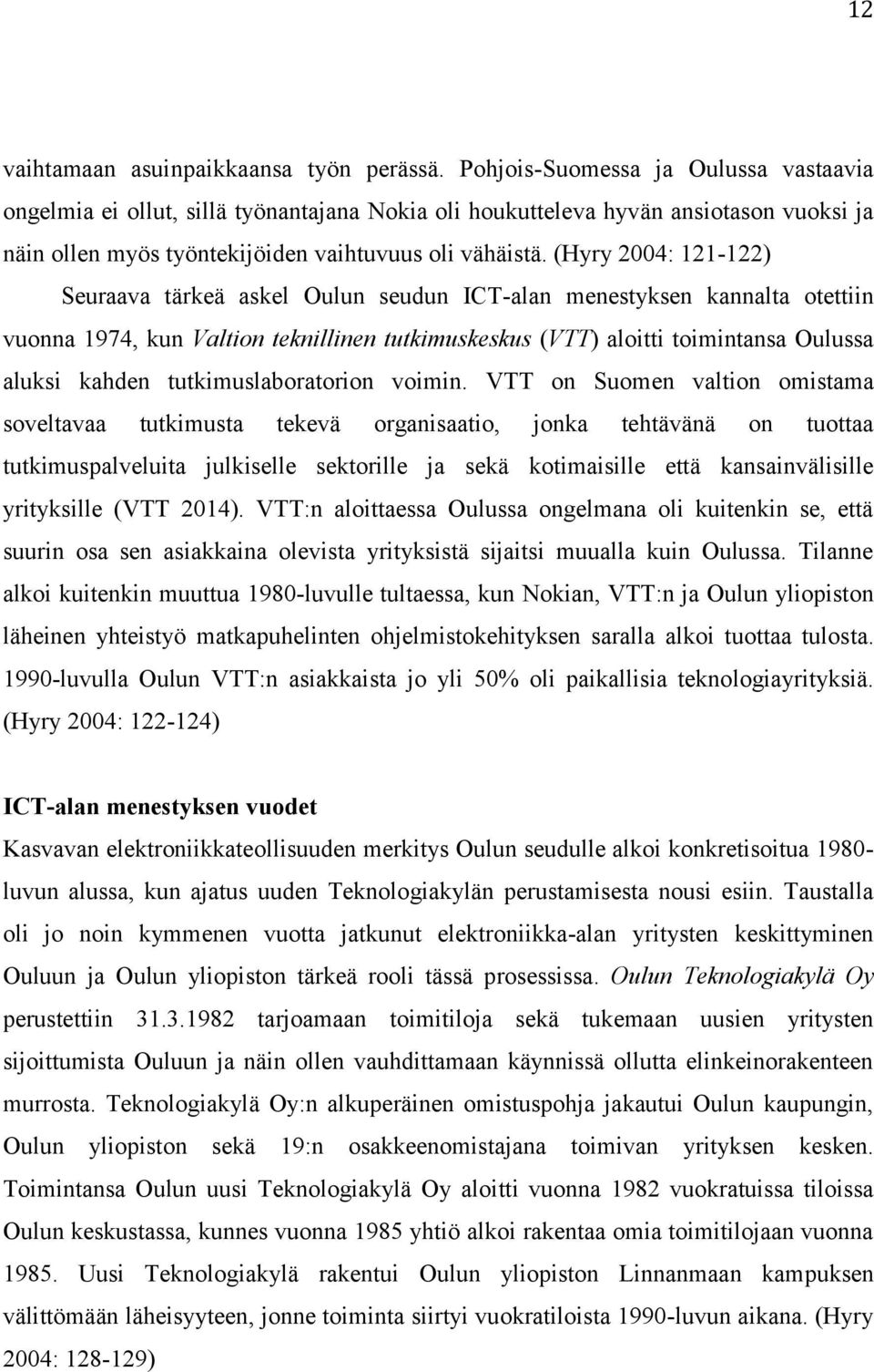 (Hyry 2004: 121-122) Seuraava tärkeä askel Oulun seudun ICT-alan menestyksen kannalta otettiin vuonna 1974, kun Valtion teknillinen tutkimuskeskus (VTT) aloitti toimintansa Oulussa aluksi kahden