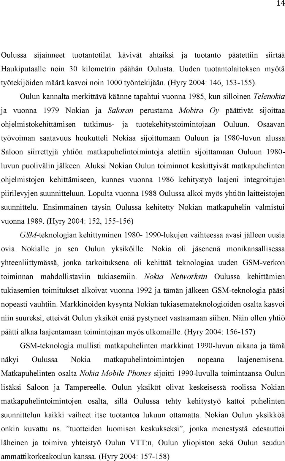 Oulun kannalta merkittävä käänne tapahtui vuonna 1985, kun silloinen Telenokia ja vuonna 1979 Nokian ja Saloran perustama Mobira Oy päättivät sijoittaa ohjelmistokehittämisen tutkimus- ja