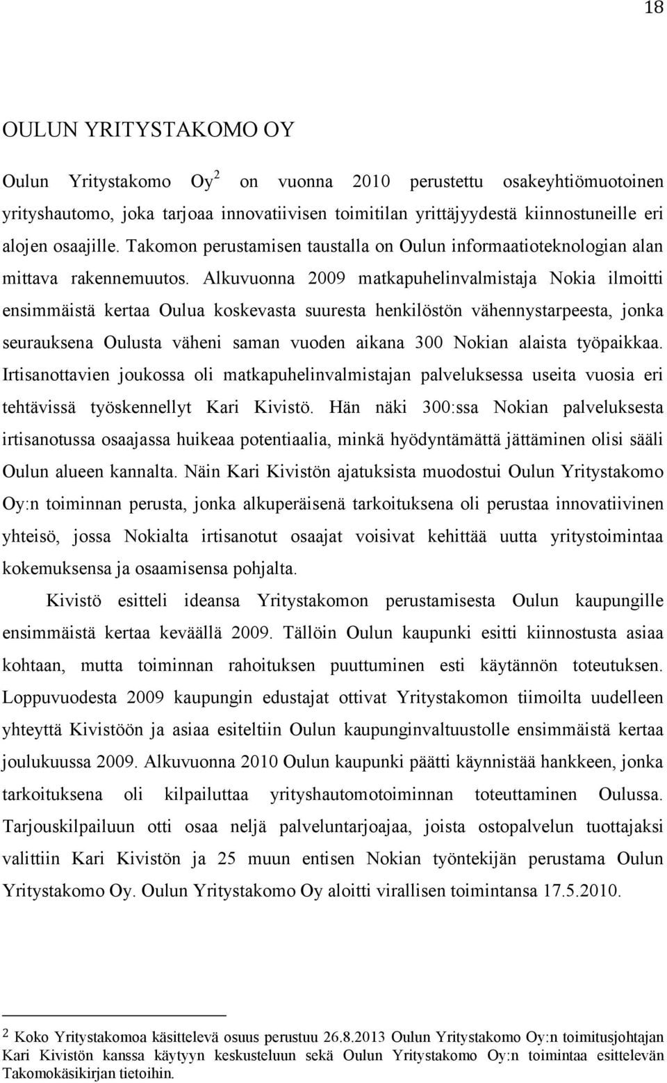 Alkuvuonna 2009 matkapuhelinvalmistaja Nokia ilmoitti ensimmäistä kertaa Oulua koskevasta suuresta henkilöstön vähennystarpeesta, jonka seurauksena Oulusta väheni saman vuoden aikana 300 Nokian