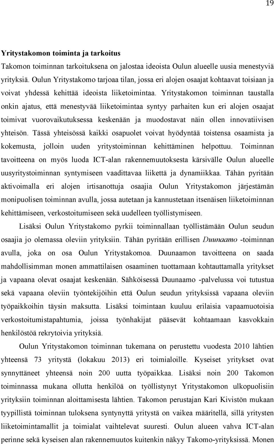 Yritystakomon toiminnan taustalla onkin ajatus, että menestyvää liiketoimintaa syntyy parhaiten kun eri alojen osaajat toimivat vuorovaikutuksessa keskenään ja muodostavat näin ollen innovatiivisen