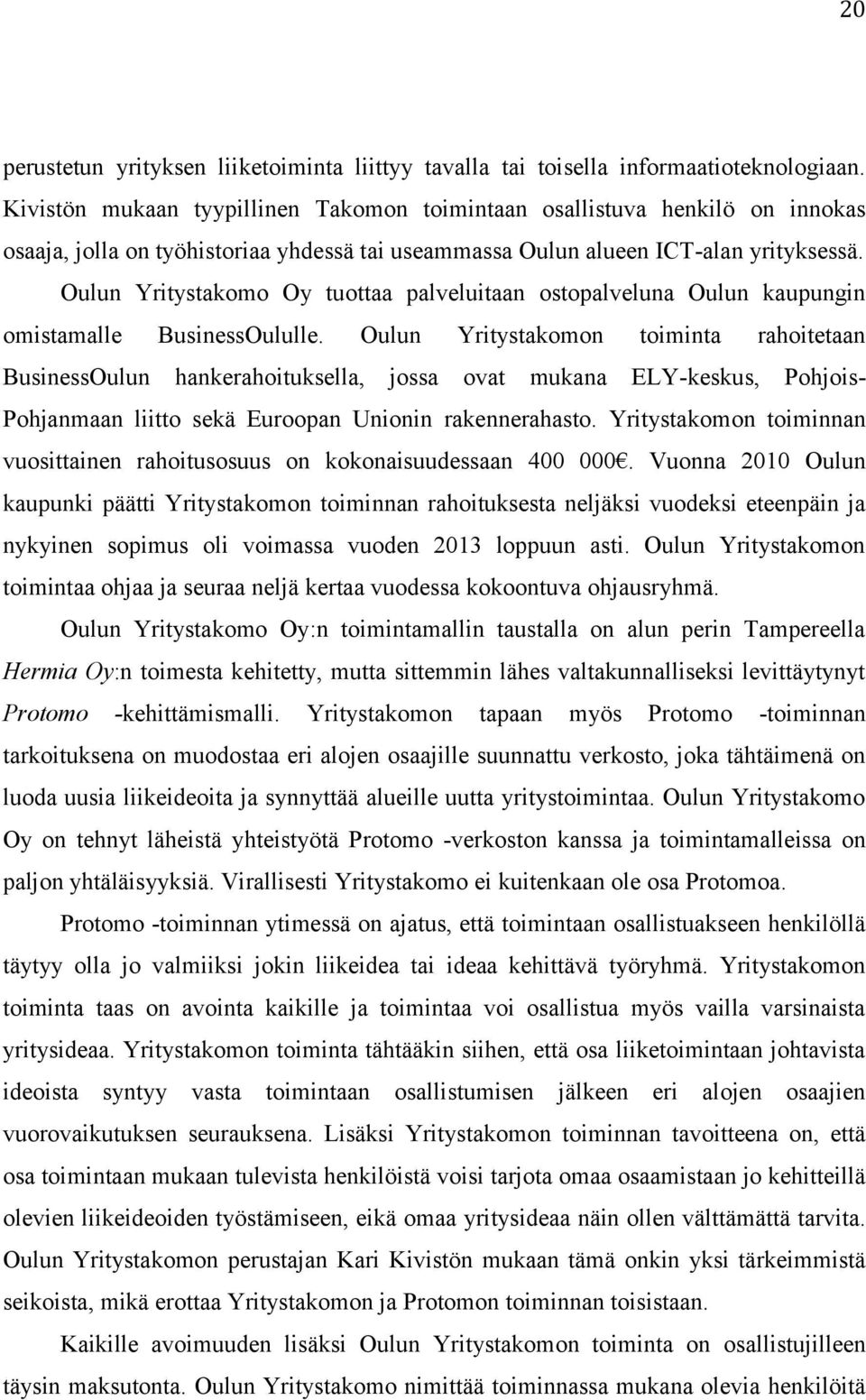 Oulun Yritystakomo Oy tuottaa palveluitaan ostopalveluna Oulun kaupungin omistamalle BusinessOululle.