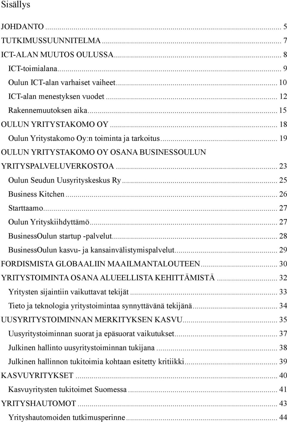 .. 25 Business Kitchen... 26 Starttaamo... 27 Oulun Yrityskiihdyttämö... 27 BusinessOulun startup -palvelut... 28 BusinessOulun kasvu- ja kansainvälistymispalvelut.