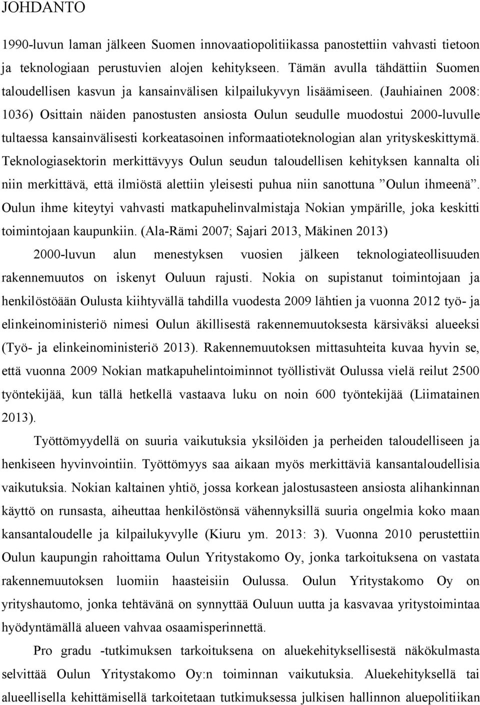 (Jauhiainen 2008: 1036) Osittain näiden panostusten ansiosta Oulun seudulle muodostui 2000-luvulle tultaessa kansainvälisesti korkeatasoinen informaatioteknologian alan yrityskeskittymä.
