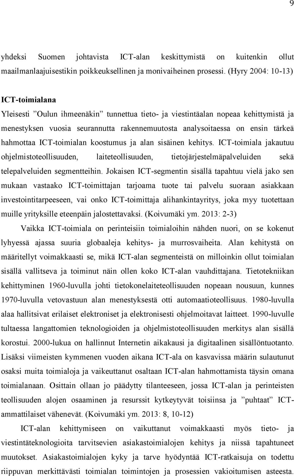 hahmottaa ICT-toimialan koostumus ja alan sisäinen kehitys. ICT-toimiala jakautuu ohjelmistoteollisuuden, laiteteollisuuden, tietojärjestelmäpalveluiden sekä telepalveluiden segmentteihin.