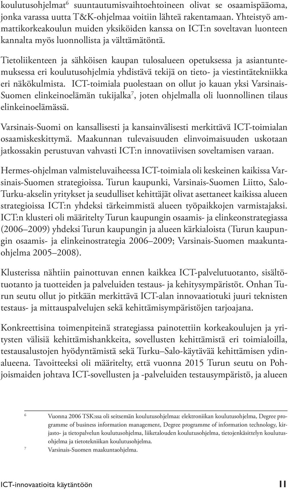 Tietoliikenteen ja sähköisen kaupan tulosalueen opetuksessa ja asiantuntemuksessa eri koulutusohjelmia yhdistävä tekijä on tieto- ja viestintätekniikka eri näkökulmista.