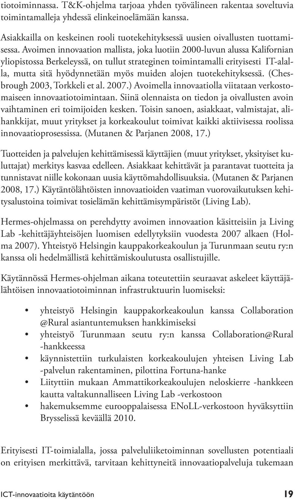 Avoimen innovaation mallista, joka luotiin 2000-luvun alussa Kalifornian yliopistossa Berkeleyssä, on tullut strateginen toimintamalli erityisesti IT-alalla, mutta sitä hyödynnetään myös muiden