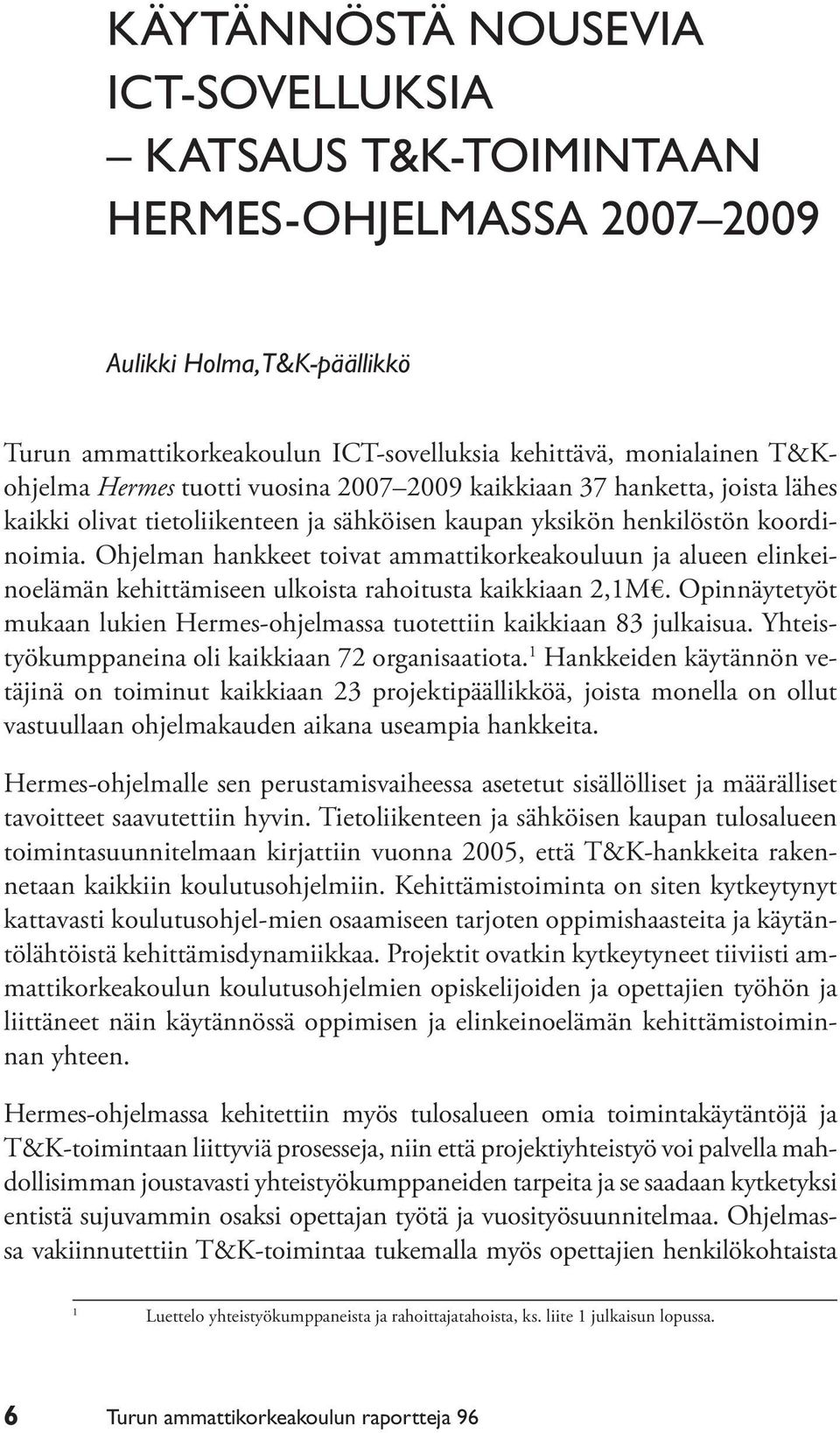 Ohjelman hankkeet toivat ammattikorkeakouluun ja alueen elinkeinoelämän kehittämiseen ulkoista rahoitusta kaikkiaan 2,1M.