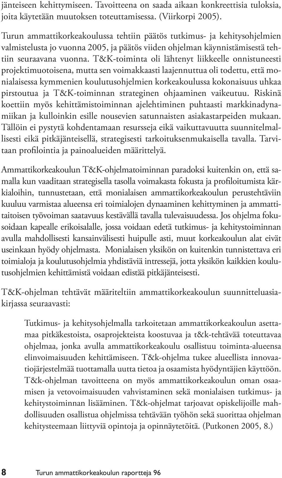 T&K-toiminta oli lähtenyt liikkeelle onnistuneesti projektimuotoisena, mutta sen voimakkaasti laajennuttua oli todettu, että monialaisessa kymmenien koulutusohjelmien korkeakoulussa kokonaisuus uhkaa