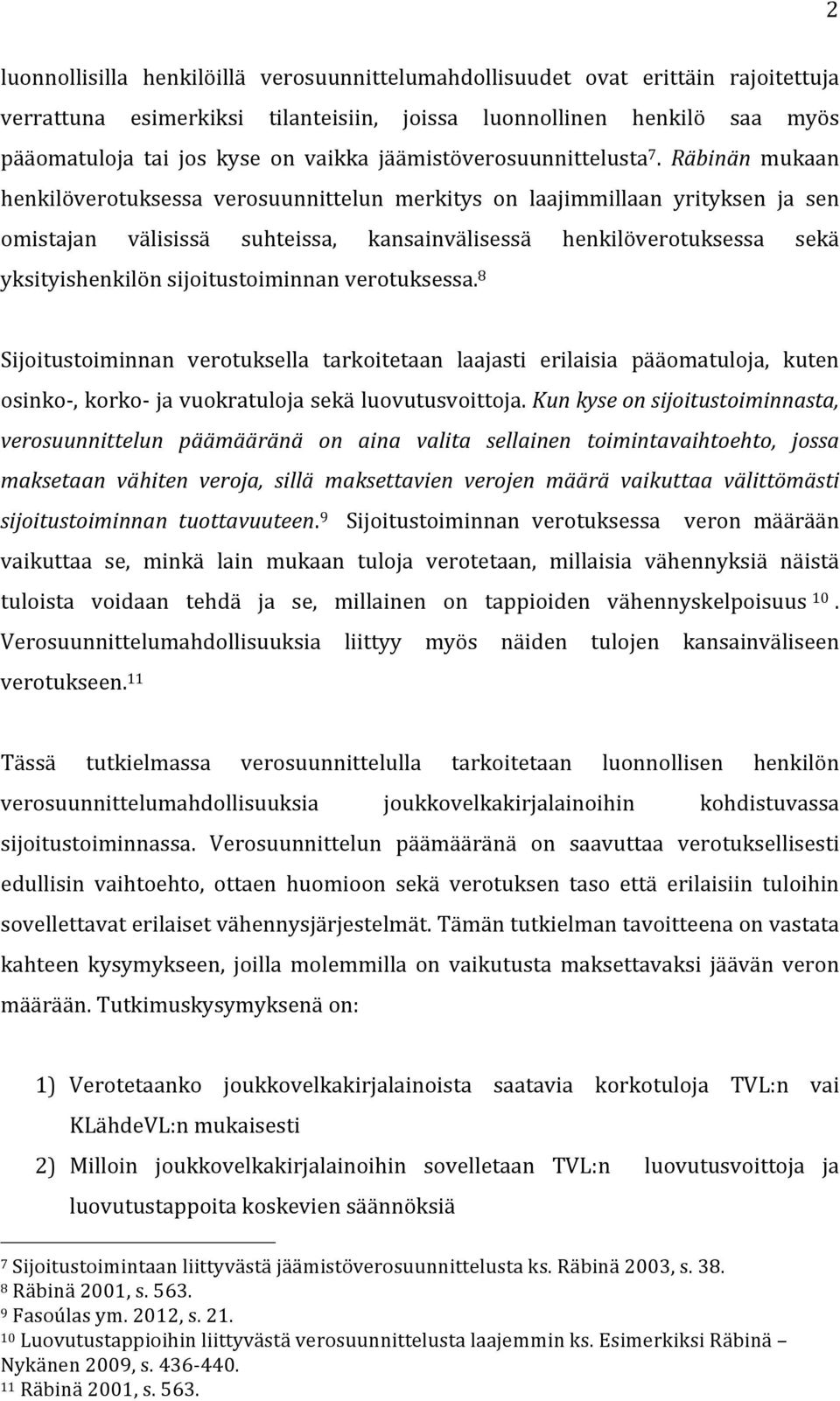 Räbinän mukaan henkilöverotuksessa verosuunnittelun merkitys on laajimmillaan yrityksen ja sen omistajan välisissä suhteissa, kansainvälisessä henkilöverotuksessa sekä yksityishenkilön