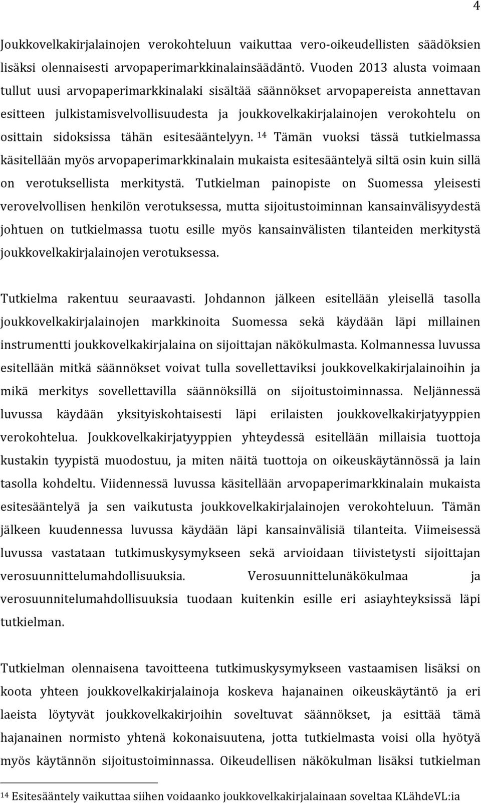 sidoksissa tähän esitesääntelyyn. 14 Tämän vuoksi tässä tutkielmassa käsitellään myös arvopaperimarkkinalain mukaista esitesääntelyä siltä osin kuin sillä on verotuksellista merkitystä.