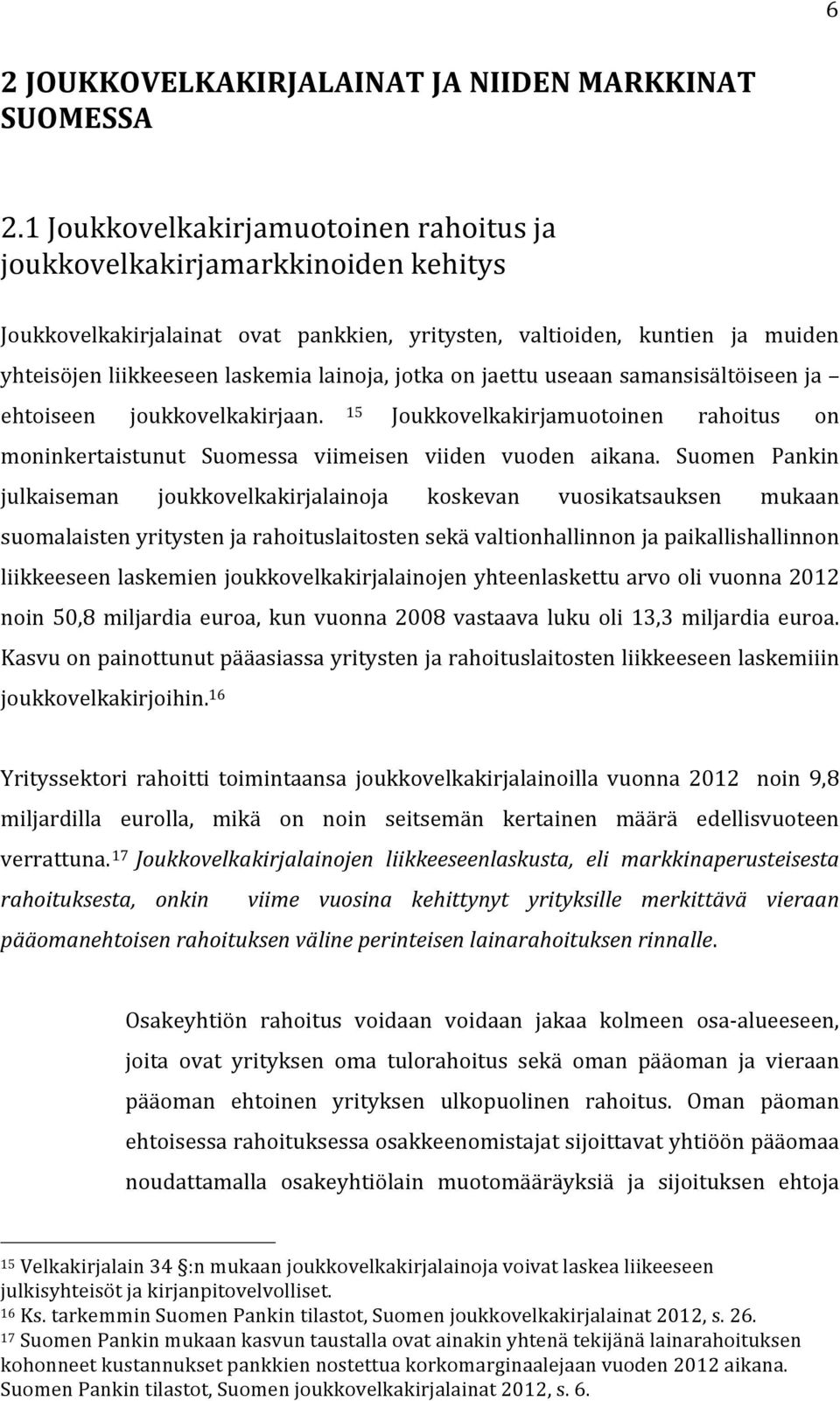 jotka on jaettu useaan samansisältöiseen ja ehtoiseen joukkovelkakirjaan. 15 Joukkovelkakirjamuotoinen rahoitus on moninkertaistunut Suomessa viimeisen viiden vuoden aikana.