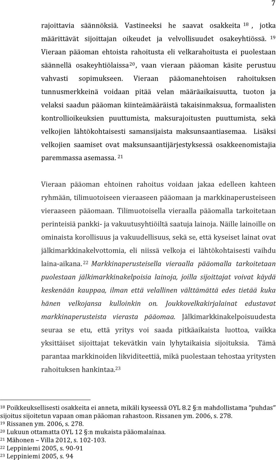 Vieraan pääomanehtoisen rahoituksen tunnusmerkkeinä voidaan pitää velan määräaikaisuutta, tuoton ja velaksi saadun pääoman kiinteämääräistä takaisinmaksua, formaalisten kontrollioikeuksien