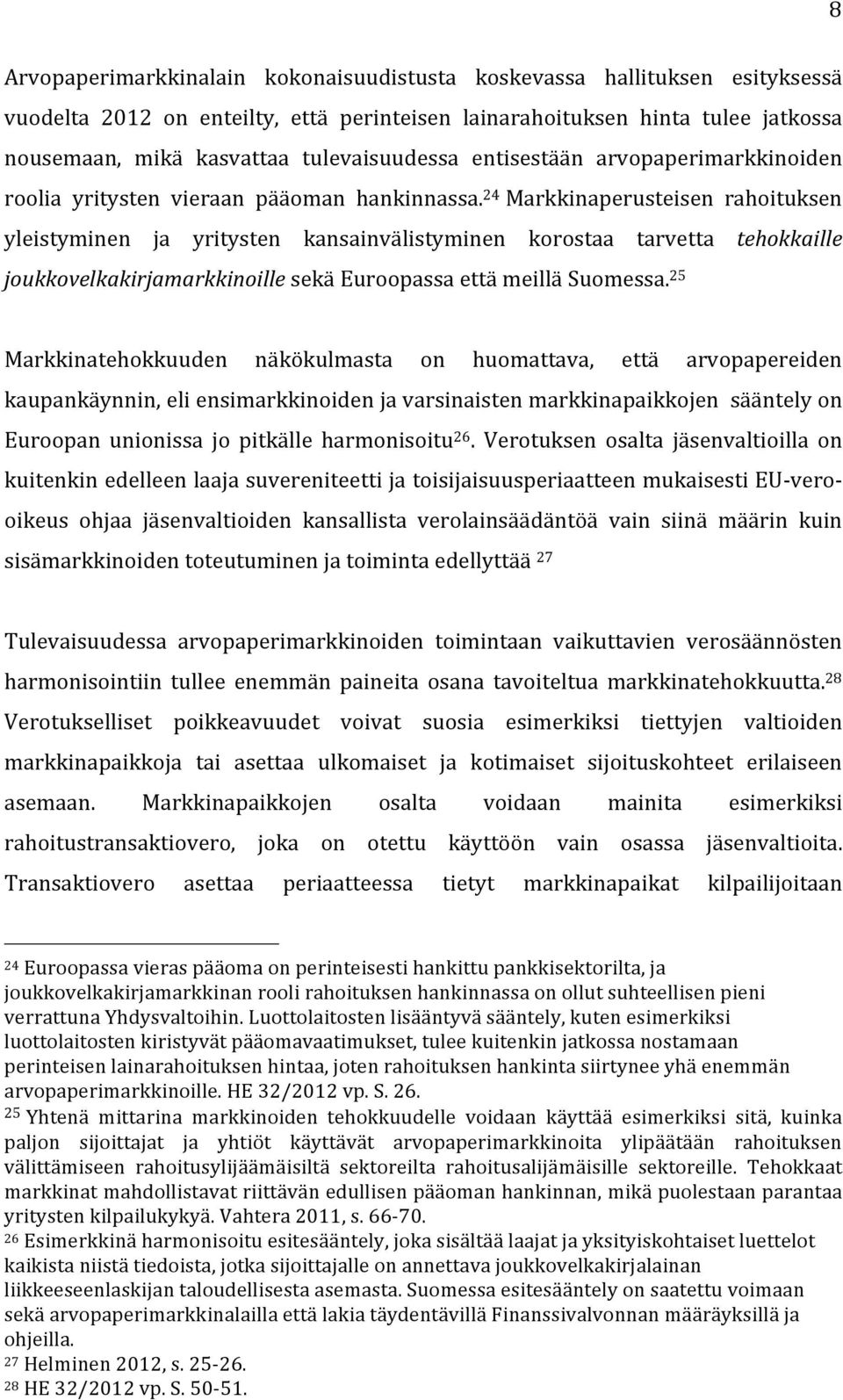 24 Markkinaperusteisen rahoituksen yleistyminen ja yritysten kansainvälistyminen korostaa tarvetta tehokkaille joukkovelkakirjamarkkinoille sekä Euroopassa että meillä Suomessa.