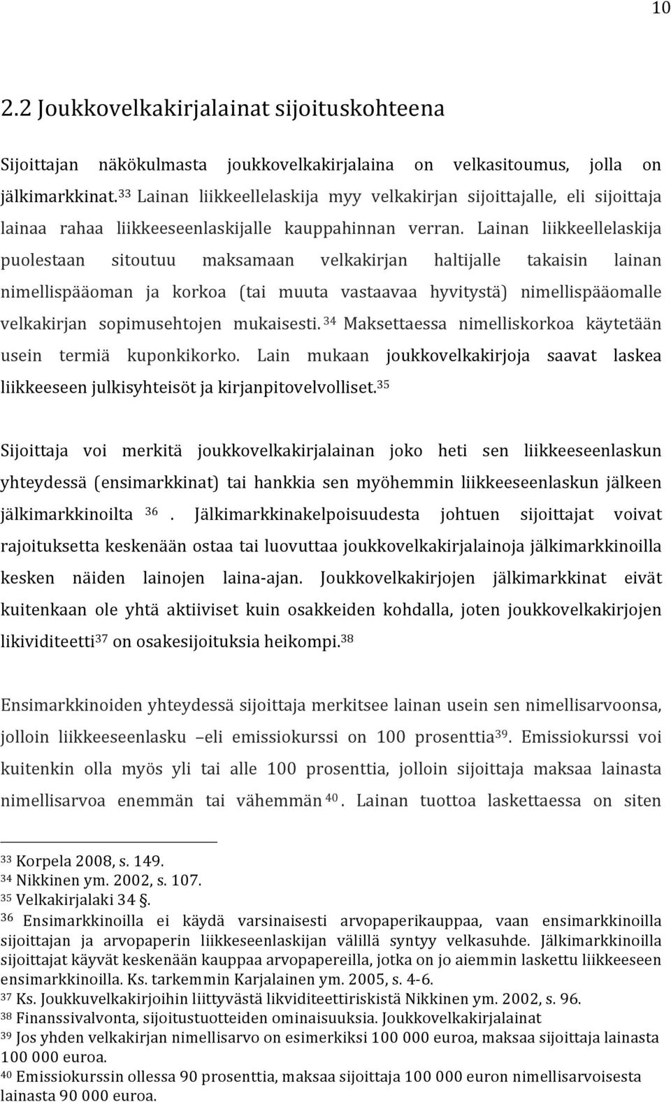 Lainan liikkeellelaskija puolestaan sitoutuu maksamaan velkakirjan haltijalle takaisin lainan nimellispääoman ja korkoa (tai muuta vastaavaa hyvitystä) nimellispääomalle velkakirjan sopimusehtojen