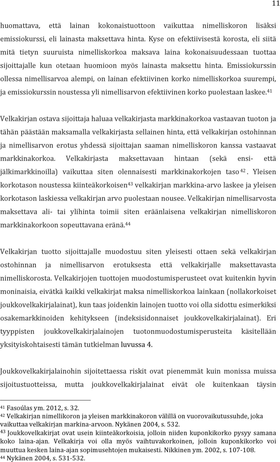 Emissiokurssin ollessa nimellisarvoa alempi, on lainan efektiivinen korko nimelliskorkoa suurempi, ja emissiokurssin noustessa yli nimellisarvon efektiivinen korko puolestaan laskee.