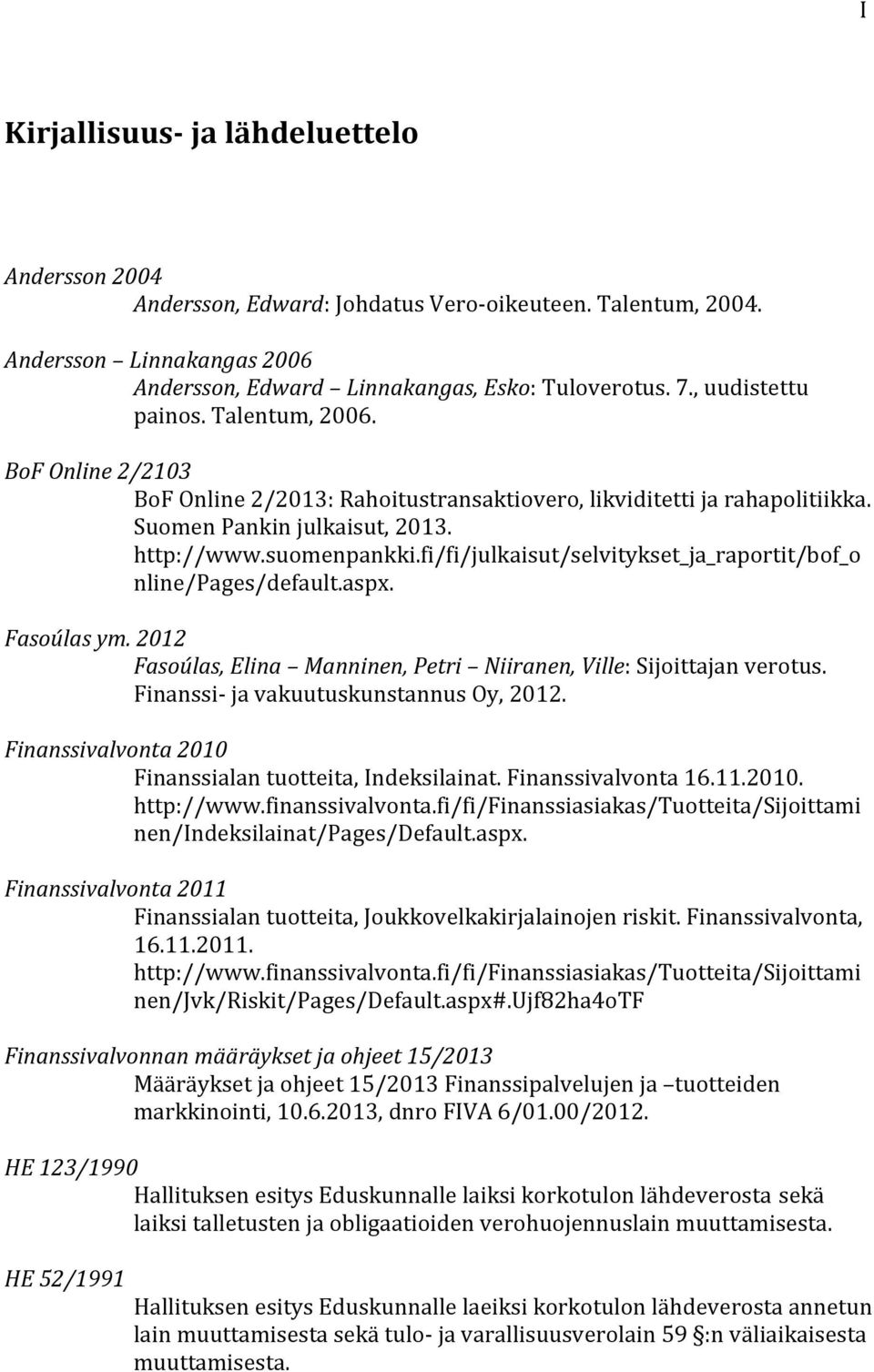 fi/fi/julkaisut/selvitykset_ja_raportit/bof_o nline/pages/default.aspx. Fasoúlas ym. 2012 Fasoúlas, Elina Manninen, Petri Niiranen, Ville: Sijoittajan verotus.