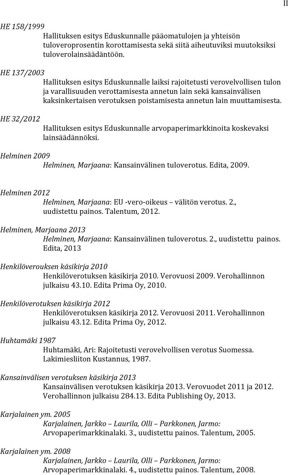 lain muuttamisesta. HE 32/2012 Hallituksen esitys Eduskunnalle arvopaperimarkkinoita koskevaksi lainsäädännöksi. Helminen 2009 Helminen, Marjaana: Kansainvälinen tuloverotus. Edita, 2009.