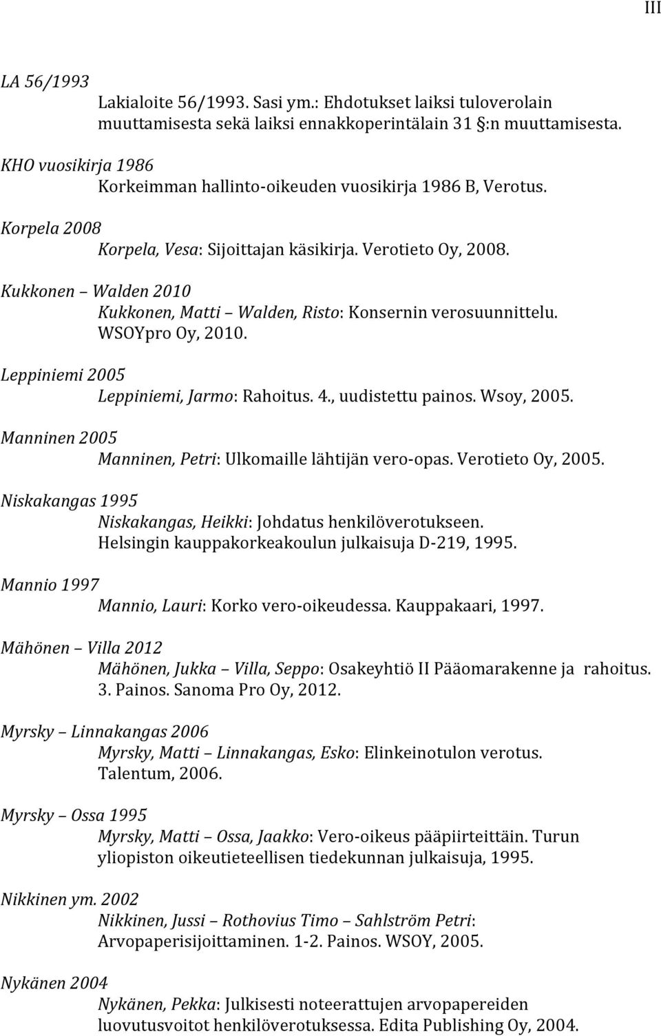 Kukkonen Walden 2010 Kukkonen, Matti Walden, Risto: Konsernin verosuunnittelu. WSOYpro Oy, 2010. Leppiniemi 2005 Leppiniemi, Jarmo: Rahoitus. 4., uudistettu painos. Wsoy, 2005.