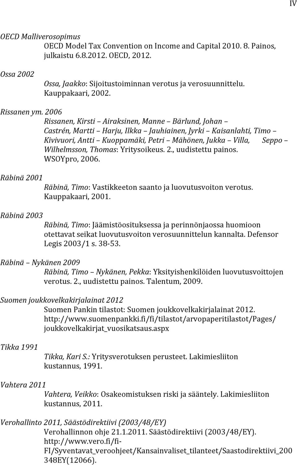 2006 Rissanen, Kirsti Airaksinen, Manne Bärlund, Johan Castrén, Martti Harju, Ilkka Jauhiainen, Jyrki Kaisanlahti, Timo Kivivuori, Antti Kuoppamäki, Petri Mähönen, Jukka Villa, Seppo Wilhelmsson,